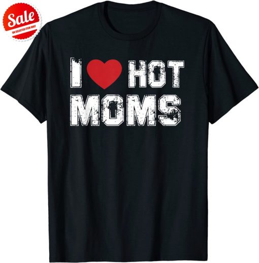 I Love Hot Moms Virginity Duncan Rocks Danny Funny Gift T-Shirt