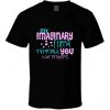 My Imaginary Friend Thinks You Have Problems Tshirt