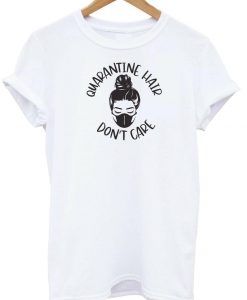 Quarantine Hair Don't Care T-Shirt Isolation bun lady Tshirt