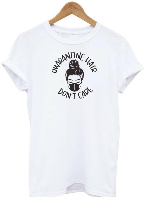 Quarantine Hair Don't Care T-Shirt Isolation bun lady Tshirt