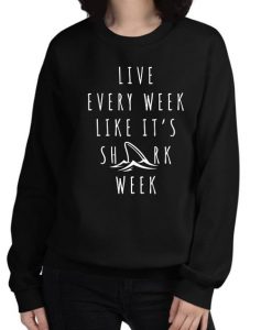 Shark t shirt live every week like It's shark week Sweatshirt