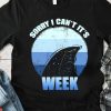 Sorry i can't it's Week Funny Shark Tee