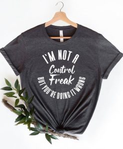 Trending friend shirt,Sarcastic Shirt, Control Freak Shirt, I'm Not A Control Freak Shirt