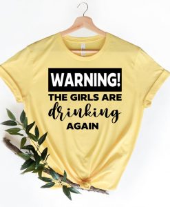 Warning The Girls Are Drinking Again Shirt - Drinking Buddies, Women Drinking Shirt