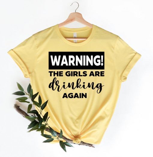 Warning The Girls Are Drinking Again Shirt - Drinking Buddies, Women Drinking Shirt