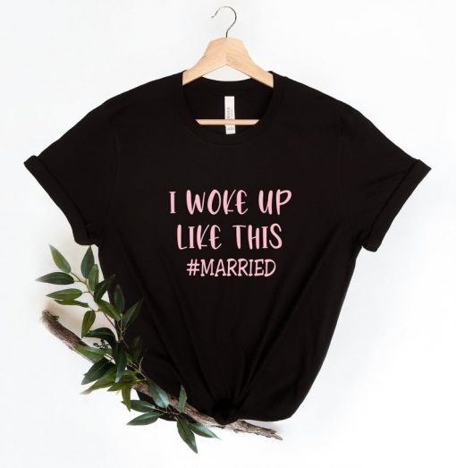 Woke Up Like This - Married Shirt - Wedding Shirt, Honeymoon Shirt