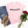 Woman Up Shirt, Feminist Shirt, Women Empowerment, Women Up T-shirt