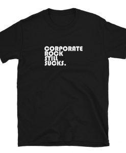 CORPORATE ROCK still SUCKS Tshirt