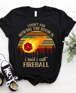 Dungeons Shirt, I Didn'T Ask How Big The Room Is I Said I Cast Fireball T-Shirt ,Tee Classic Movie 80S Funny