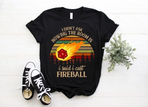 Dungeons Shirt, I Didn'T Ask How Big The Room Is I Said I Cast Fireball T-Shirt ,Tee Classic Movie 80S Funny