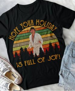 Hope Your Holiday Is Full Of Joy Shirt, Cousin Eddie Shirt, National Lampoon'S Christmas Vacation Movie Christmas Gift