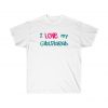 I love my girlfriend t shirt Unisex