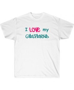 I love my girlfriend t shirt Unisex