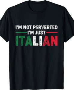 I'm Not Perverted I'm Just Italian Shirt, Italian Pride Shirt