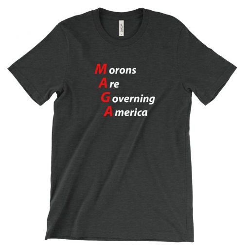 Morons Are Governing America - Liberal Shirt