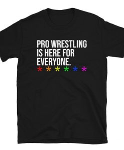 Pro Wrestling Is Here For Everyone T-Shirt