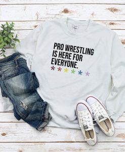 Pro Wrestling Is Here For Everyone Unisex Sweatshirt