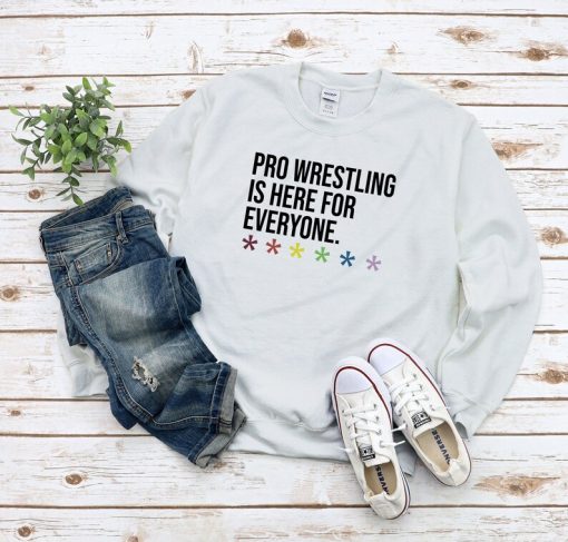 Pro Wrestling Is Here For Everyone Unisex Sweatshirt