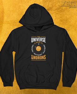 The Universe Is Made Of Morons Hoodie