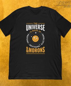 The Universe Is Made Of Morons Tee