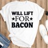 Will lift for bacon shirt, crossfit t shirts bacon