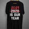 2021 Is Our Year T shirt