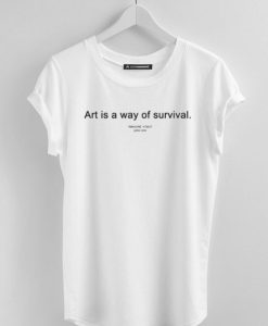 Art is way of survival T-shirt