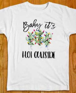 Baby It’s Hot Outside-Holiday whiteT-Shirt