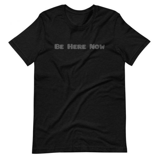 Be Here Now Tee Shirt