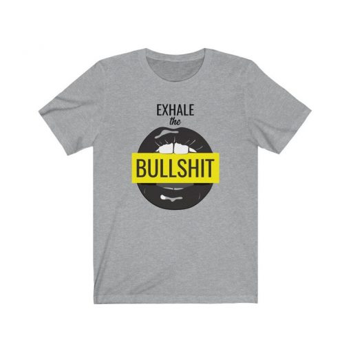 Exhale The Bullshit T-shirt