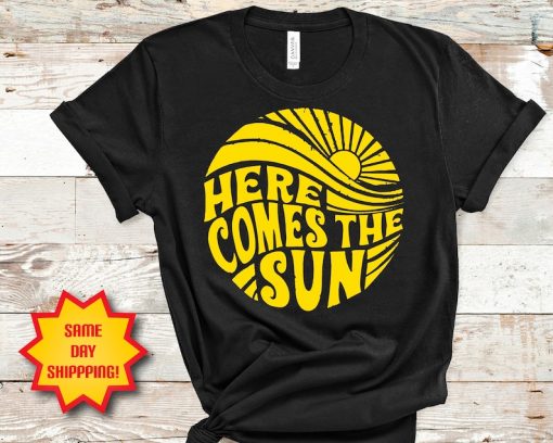 Here comes the sun Shirt