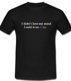 I-Didnt-Lose-My-Mind-I-Sold-It-On-Ebay-T-Shirt