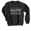 I Paused My Game To Be Here Sweatshirt