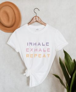 Inhale Exhale Repeat Shirt