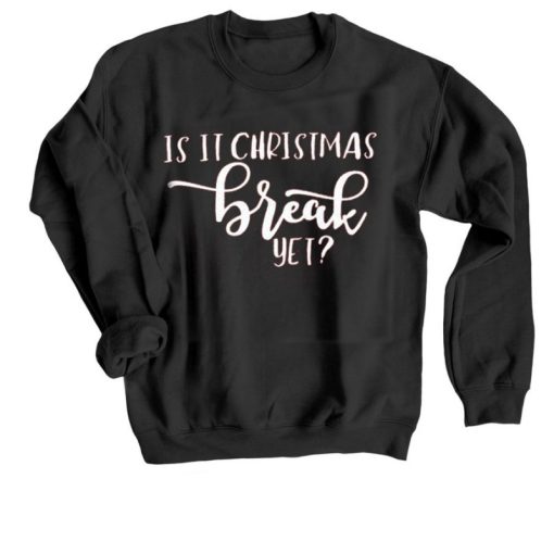 Is It Chritstmas Break Yet Sweatshirt