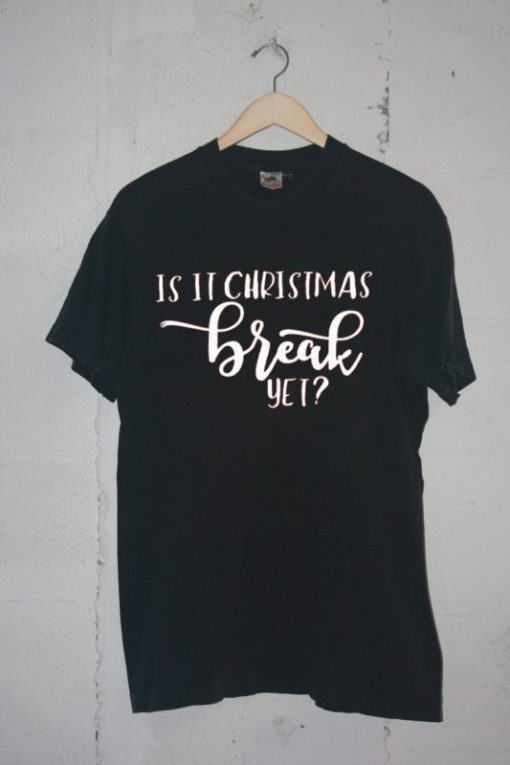 Is It Chritstmas Break Yet Tshirt