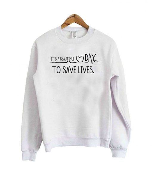 It’s A Beautiful Day To Save Lives Sweatshirt