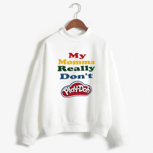 My Momma Really Don’t Play Doh Sweatshirt