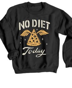 No Diet Today Sweatshirt