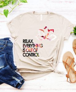 Relax, Everything Is Out Of Control Tshirt