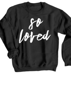 So Loved Sweatshirt