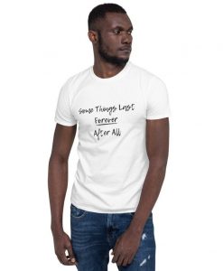 Some Things Last Forever After All Tshirt