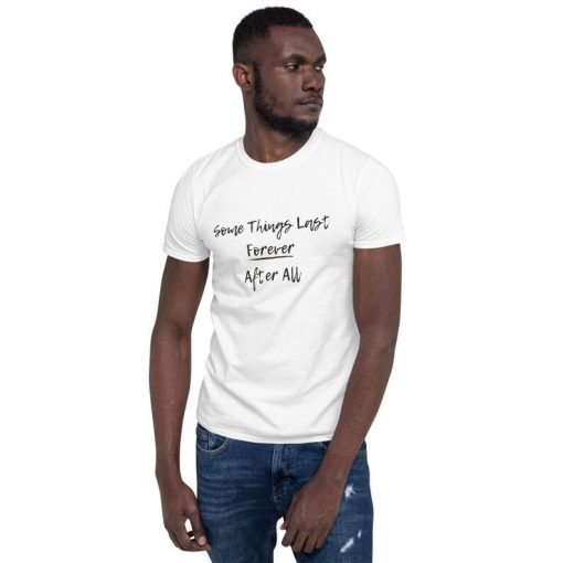 Some Things Last Forever After All Tshirt