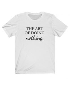 The Art Of Doing Nothing T Shirt