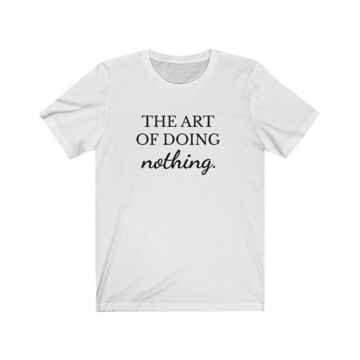 The Art Of Doing Nothing T Shirt