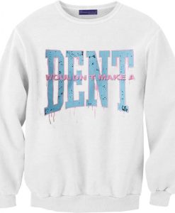 Wouldn t Make a Dent Sweatshirt