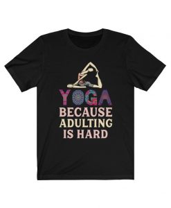 Yoga Because Adulting Hard Unisex Tee Shirt