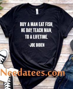 Buy A Man Eat Fish The Day Teach Man To A Life Time Unisex T-Shirt