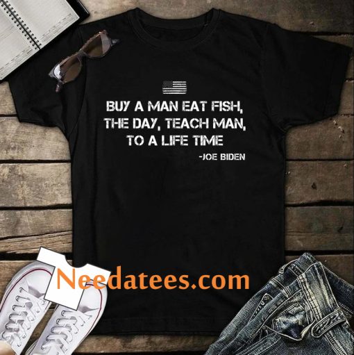 Buy a man eat fish Funny Joe Biden Quote T-Shirt