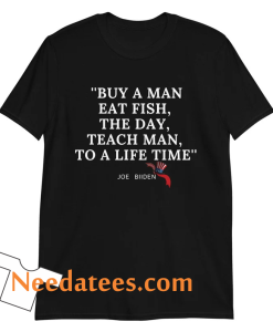 Buy a man eat fish the day teach man to a life time T Shirt